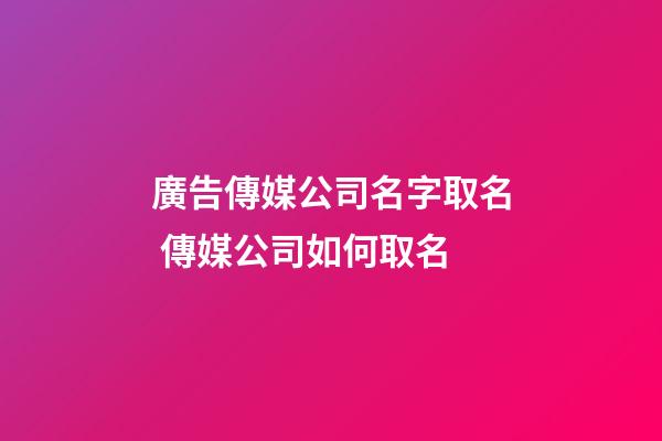 廣告傳媒公司名字取名 傳媒公司如何取名-第1張-公司起名-玄機派